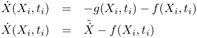 \begin{eqnarray*}
   \dot{X}(X_i,t_i) & = & - g(X_i,t_i) - f(X_i,t_i) \\
   \dot{X}(X_i,t_i) & = & \tilde{\dot{X}} - f(X_i,t_i)
 \end{eqnarray*}