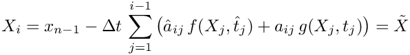 \[
    X_i = x_{n-1} - \Delta t\,\sum_{j=1}^{i-1} \left(
      \hat{a}_{ij}\,f(X_j,\hat{t}_j) + a_{ij}\,g(X_j,t_j) \right) = \tilde{X}
 \]