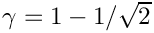 $\gamma = 1-1/\sqrt{2}$