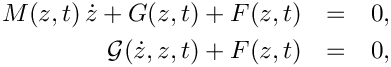 \begin{eqnarray*}
   M(z,t)\, \dot{z} + G(z,t) + F(z,t) & = & 0, \\
   \mathcal{G}(\dot{z},z,t) + F(z,t) & = & 0,
 \end{eqnarray*}