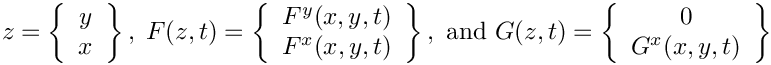 \[
   z     =\left\{\begin{array}{c} y\\ x \end{array}\right\},\;
   F(z,t)=\left\{\begin{array}{c} F^y(x,y,t)\\ F^x(x,y,t)\end{array}\right\},
   \mbox{ and }
   G(z,t)=\left\{\begin{array}{c} 0\\ G^x(x,y,t) \end{array}\right\}
 \]