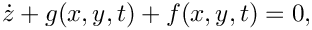 \[
   \dot{z} + g(x,y,t) + f(x,y,t) = 0,
 \]