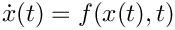 $\dot{x}(t) = f(x(t), t)$