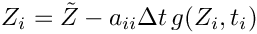 \[
   Z_i = \tilde{Z} - a_{ii} \Delta t\, g(Z_i,t_i)
 \]