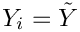 $Y_i = \tilde{Y}$