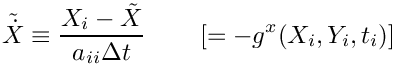 \[
   \tilde{\dot{X}} \equiv \frac{X_i - \tilde{X}}{a_{ii} \Delta t}
   \quad \quad \left[ = -g^x(X_i,Y_i,t_i)\right]
 \]