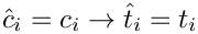 $\hat{c}_i = c_i \rightarrow \hat{t}_i = t_i$