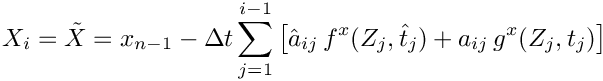 \[
    X_i = \tilde{X} = x_{n-1} - \Delta t \sum_{j=1}^{i-1}
     \left[\hat{a}_{ij}\, f^x(Z_j,\hat{t}_j) +a_{ij}\, g^x(Z_j,t_j)\right]
 \]