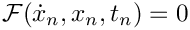 \[
  \mathcal{F}(\dot{x}_n,x_n,t_n) = 0
\]