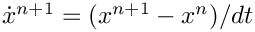 $\dot{x}^{n+1} =
(x^{n+1} - x^n)/dt$