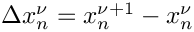 $\Delta x_n^\nu = x_n^{\nu+1} - x_n^\nu$