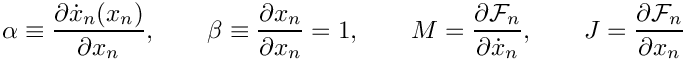 \[
  \alpha \equiv \frac{\partial \dot{x}_n(x_n) }{\partial x_n},
  \quad \quad
  \beta \equiv \frac{\partial x_n}{\partial x_n} = 1,
  \quad \quad
  M = \frac{\partial \mathcal{F}_n}{\partial \dot{x}_n},
  \quad \quad
  J = \frac{\partial \mathcal{F}_n}{\partial x_n}
\]