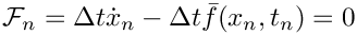 \[
  \mathcal{F}_n = \Delta t \dot{x}_n - \Delta t \bar{f}(x_n,t_n) = 0
\]