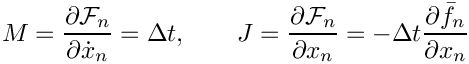 \[
  M = \frac{\partial \mathcal{F}_n}{\partial \dot{x}_n} = \Delta t,
  \quad \quad
  J = \frac{\partial \mathcal{F}_n}{\partial x_n}
    = -\Delta t \frac{\partial \bar{f}_n}{\partial x_n}
\]