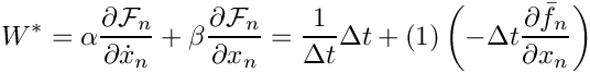 \[
  W^\ast = \alpha \frac{\partial \mathcal{F}_n}{\partial \dot{x}_n}
         + \beta  \frac{\partial \mathcal{F}_n}{\partial x_n}
         = \frac{1}{\Delta t} \Delta t
         + (1) \left( - \Delta t \frac{\partial \bar{f}_n}{\partial x_n}
               \right)
\]