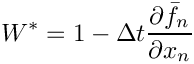 \[
  W^\ast = 1 - \Delta t \frac{\partial \bar{f}_n}{\partial x_n}
\]