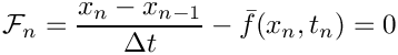 \[
  \mathcal{F}_n = \frac{x_n - x_{n-1}}{\Delta t} - \bar{f}(x_n,t_n) = 0
\]