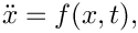 \[
   \ddot{x} = f(x,t),
 \]