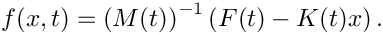 \[
   f(x,t) = \left(M(t)\right)^{-1} \left( F(t) - K(t) x \right).
 \]