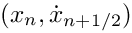 $(x_n,\dot{x}_{n+1/2})$