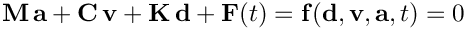 \[
       \mathbf{M}\, \mathbf{a} + \mathbf{C}\, \mathbf{v}
     + \mathbf{K}\, \mathbf{d} + \mathbf{F}(t) =
       \mathbf{f}(\mathbf{d}, \mathbf{v}, \mathbf{a}, t) = 0
  \]