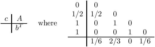 \[
\begin{array}{c|c}
  c & A \\ \hline
    & b^T
\end{array}
\;\;\;\;\mbox{ where }\;\;\;\;
\begin{array}{c|cccc}  0  &  0  &     &     &    \\
                      1/2 & 1/2 &  0  &     &    \\
                       1  &  0  &  1  &  0  &    \\
                       1  &  0  &  0  &  1  &  0 \\ \hline
                          & 1/6 & 2/3 &  0  & 1/6 \end{array}
\]