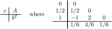 \[
\begin{array}{c|c}
  c & A \\ \hline
    & b^T
\end{array}
\;\;\;\;\mbox{ where }\;\;\;\;
\begin{array}{c|ccc}  0  &  0  &     &     \\
                     1/2 & 1/2 &  0  &     \\
                      1  & -1  &  2  &  0  \\ \hline
                         & 1/6 & 4/6 & 1/6  \end{array}
\]
