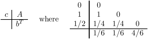 \[
\begin{array}{c|c}
  c & A \\ \hline
    & b^T
\end{array}
\;\;\;\;\mbox{ where }\;\;\;\;
\begin{array}{c|ccc}  0  &  0  &     &     \\
                      1  &  1  &  0  &     \\
                     1/2 & 1/4 & 1/4 &  0  \\ \hline
                         & 1/6 & 1/6 & 4/6  \end{array}
\]