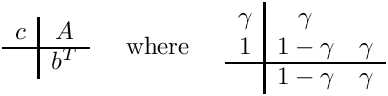 \[
\begin{array}{c|c}
  c & A \\ \hline
    & b^T
\end{array}
\;\;\;\;\mbox{ where }\;\;\;\;
\begin{array}{c|cc} \gamma  & \gamma &        \\
                       1    & 1-\gamma & \gamma \\ \hline
                            & 1-\gamma & \gamma  \end{array}
\]