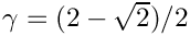 $\gamma = (2 - \sqrt{2})/2$