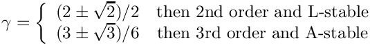 \[
\gamma = \left\{ \begin{array}{cc}
                   (2\pm \sqrt{2})/2 & \mbox{then 2nd order and L-stable} \\
                   (3\pm \sqrt{3})/6 & \mbox{then 3rd order and A-stable}
                 \end{array} \right.
\]