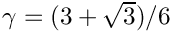$\gamma = (3 + \sqrt{3})/6$