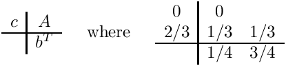 \[
\begin{array}{c|c}
  c & A \\ \hline
    & b^T
\end{array}
\;\;\;\;\mbox{ where }\;\;\;\;
\begin{array}{c|cc}  0  &  0  &     \\
                    2/3 & 1/3 & 1/3 \\ \hline
                        & 1/4 & 3/4  \end{array}
\]
