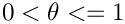 $0 < \theta <= 1$