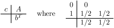 \[
\begin{array}{c|c}
  c & A \\ \hline
    & b^T
\end{array}
\;\;\;\;\mbox{ where }\;\;\;\;
\begin{array}{c|cc}  0  &  0  &     \\
                     1  & 1/2 & 1/2 \\ \hline
                        & 1/2 & 1/2  \end{array}
\]