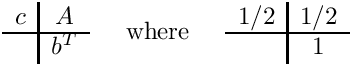 \[
\begin{array}{c|c}
  c & A \\ \hline
    & b^T
\end{array}
\;\;\;\;\mbox{ where }\;\;\;\;
\begin{array}{c|c} 1/2  & 1/2  \\ \hline
                        & 1    \end{array}
\]
