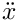 $\ddot{x}$