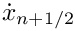 $\dot{x}_{n+1/2}$