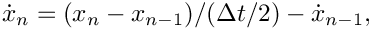 \[
   \dot{x}_n = (x_n-x_{n-1})/(\Delta t/2) - \dot{x}_{n-1},
 \]