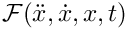 $\mathcal{F}(\ddot{x},\dot{x},x,t)$