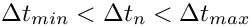 $\Delta t_{min} < \Delta t_n < \Delta t_{max}$