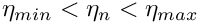 $ \eta_{min} < \eta_n < \eta_{max}$