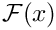 $\mathcal{F}(x)$