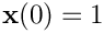 $\mathbf{x}(0) = 1$