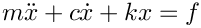 \[
  m\ddot{x} + c\dot{x} + kx=f
  \]