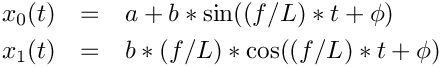 \begin{eqnarray*}
      x_{0}(t) & = & a+b*\sin((f/L)*t+\phi)\\
      x_{1}(t) & = & b*(f/L)*\cos((f/L)*t+\phi)
    \end{eqnarray*}