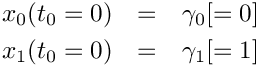 \begin{eqnarray*}
    x_{0}(t_{0}=0) & = & \gamma_{0}[=0]\\
    x_{1}(t_{0}=0) & = & \gamma_{1}[=1]
  \end{eqnarray*}