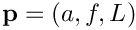 \[
    \mathbf{p}=(a,f,L)
  \]