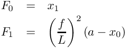 \begin{eqnarray*}
    F_{0} & = & x_{1}\\
    F_{1} & = & \left(\frac{f}{L}\right)^{2}(a-x_{0})
  \end{eqnarray*}