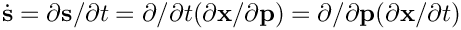 $\dot{\mathbf{s}}=\partial\mathbf{s}/\partial t=\partial/\partial
t(\partial\mathbf{x}/\partial\mathbf{p})=\partial/\partial\mathbf{p}(\partial\mathbf{x}/\partial
t)$